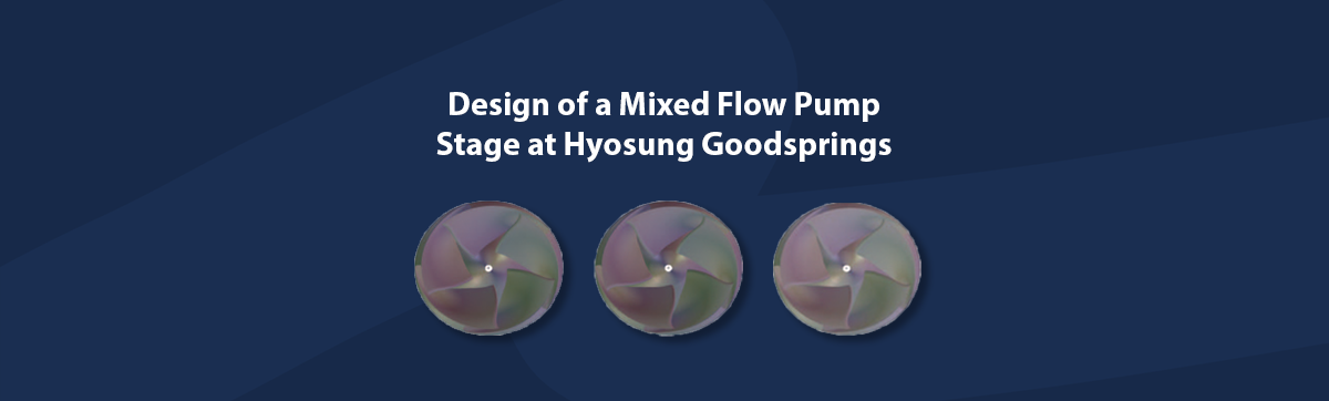 How Hyosung Goodsprings, Pump Leader in Korea, Designed their Mixed Flow Pump Stages?