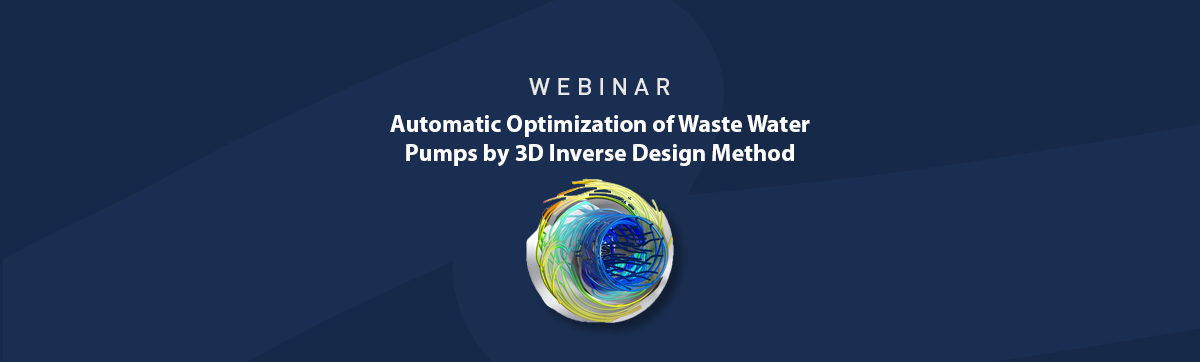 Playback Webinar: Automatic Optimization of Waste Water Pumps by 3D Inverse Design Method